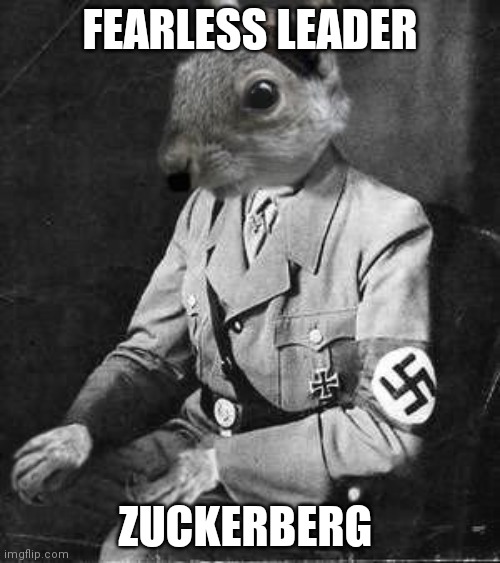 hitler squirrel | FEARLESS LEADER; ZUCKERBERG | image tagged in hitler squirrel | made w/ Imgflip meme maker