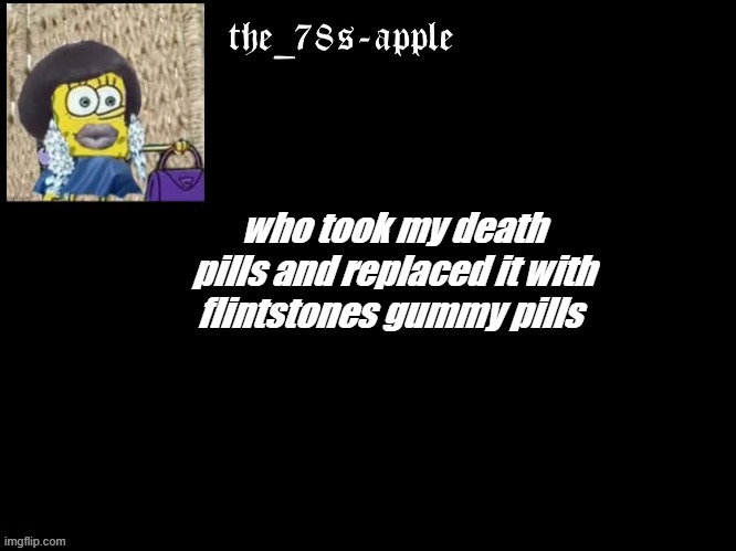 >:( | who took my death pills and replaced it with flintstones gummy pills | image tagged in mad,where,death | made w/ Imgflip meme maker