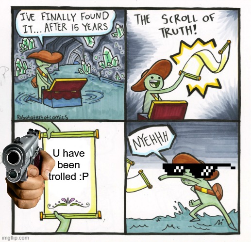 The Scroll Of Truth | U have been trolled :P | image tagged in memes,the scroll of truth | made w/ Imgflip meme maker