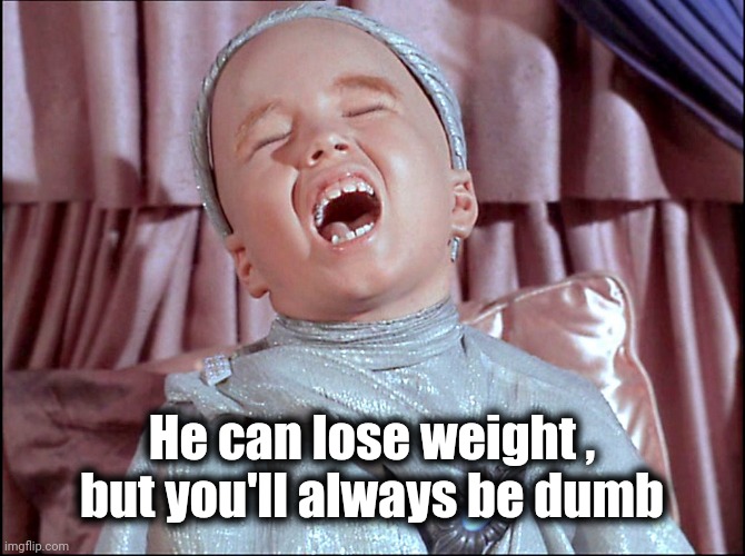 Laughing Alien | He can lose weight , but you'll always be dumb | image tagged in laughing alien | made w/ Imgflip meme maker