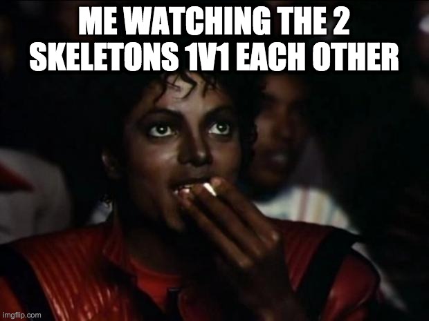 Michael Jackson Popcorn Meme | ME WATCHING THE 2 SKELETONS 1V1 EACH OTHER | image tagged in memes,michael jackson popcorn | made w/ Imgflip meme maker