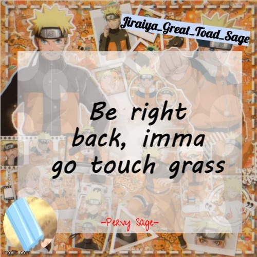 pervy sage temp2 | Be right back, imma go touch grass | image tagged in pervy sage temp2 | made w/ Imgflip meme maker