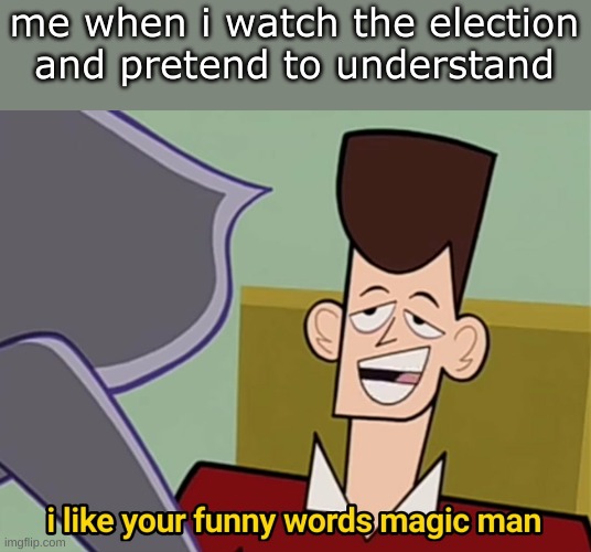 e l e c t i o n   2021 | me when i watch the election and pretend to understand | image tagged in i like your funny words magic man | made w/ Imgflip meme maker