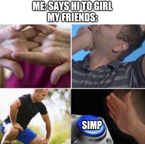stretch Button | ME: SAYS HI TO GIRL
MY FRIENDS:; SIMP | image tagged in stretch button | made w/ Imgflip meme maker