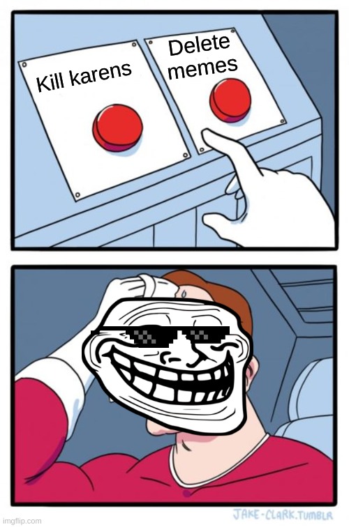 Two Buttons Meme | Delete memes; Kill karens | image tagged in memes,two buttons | made w/ Imgflip meme maker