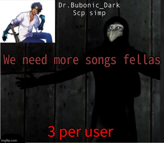 Bubonics hug temp | We need more songs fellas; 3 per user | image tagged in bubonics hug temp | made w/ Imgflip meme maker