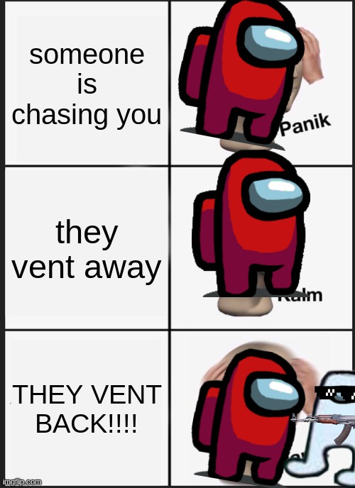 Panik Kalm Panik | someone is chasing you; they vent away; THEY VENT BACK!!!! | image tagged in memes,panik kalm panik | made w/ Imgflip meme maker