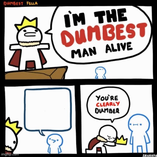 Says nothing | image tagged in i'm the dumbest man alive | made w/ Imgflip meme maker