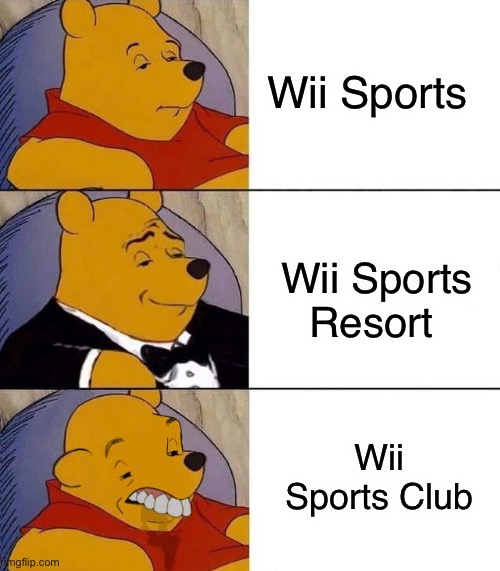 Wii sports trilogy | Wii Sports; Wii Sports Resort; Wii Sports Club | image tagged in tuxedo winnie the pooh derpy | made w/ Imgflip meme maker