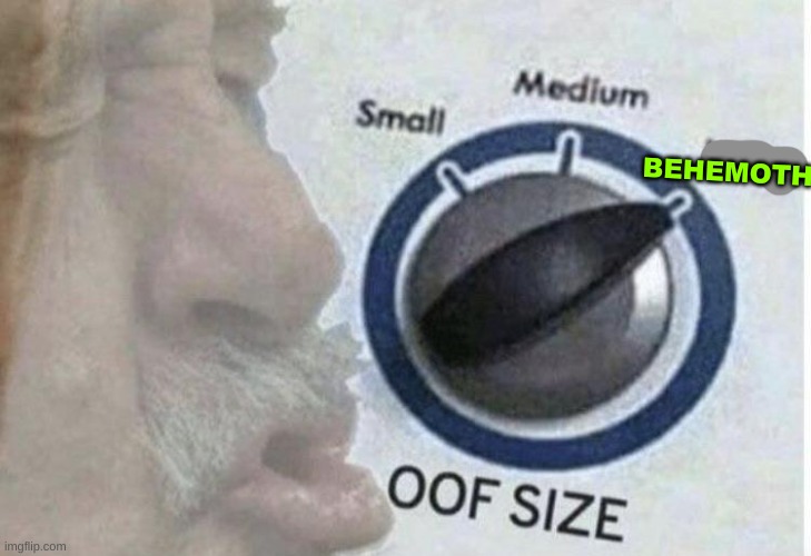 Oof size large | BEHEMOTH | image tagged in oof size large | made w/ Imgflip meme maker