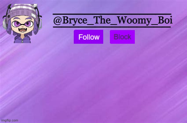 My submission for the contest | _______________; ______________; @Bryce_The_Woomy_Boi | made w/ Imgflip meme maker