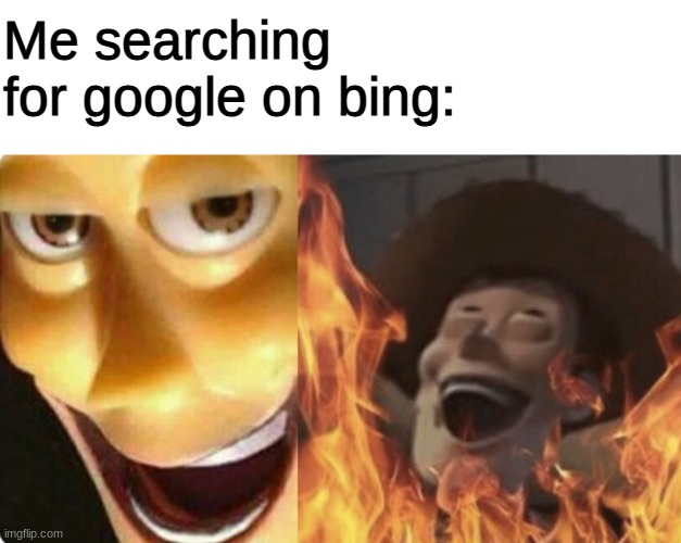 bing is so unused, so i feel kinda bad |  Me searching for google on bing: | image tagged in blank white template,evil woody,funny,memes,barney will eat all of your delectable biscuits,funny memes | made w/ Imgflip meme maker