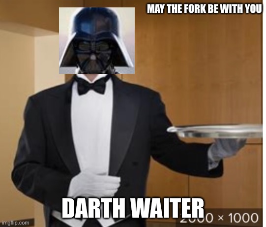 Darth waiter | MAY THE FORK BE WITH YOU; DARTH WAITER | image tagged in fork,darth vader | made w/ Imgflip meme maker