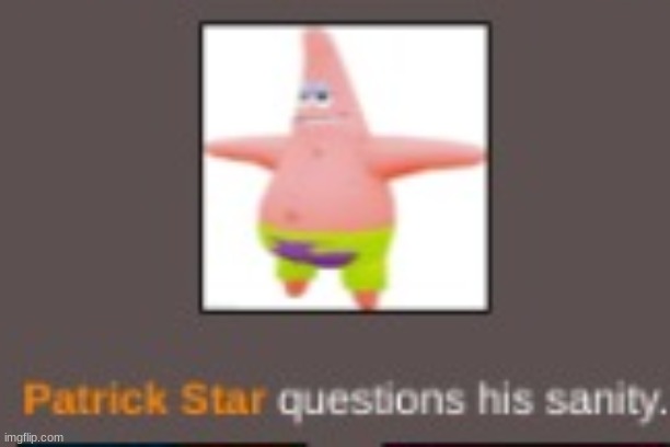 patrick question's his sanity | image tagged in patrick question's his sanity | made w/ Imgflip meme maker