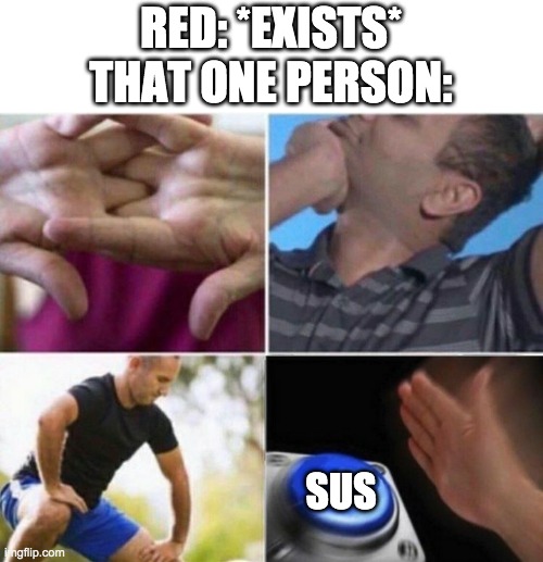 sus | RED: *EXISTS*
THAT ONE PERSON:; SUS | image tagged in stretch button | made w/ Imgflip meme maker