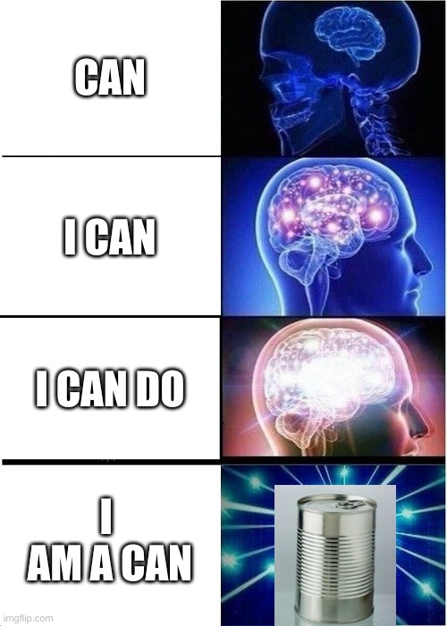 Expanding Brain | CAN; I CAN; I CAN DO; I  AM A CAN | image tagged in memes,expanding brain | made w/ Imgflip meme maker