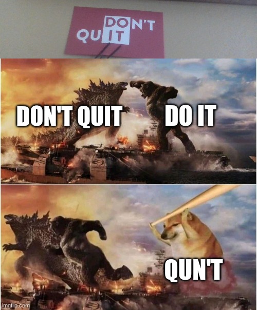 image title | DO IT; DON'T QUIT; QUN'T | image tagged in kong godzilla doge | made w/ Imgflip meme maker