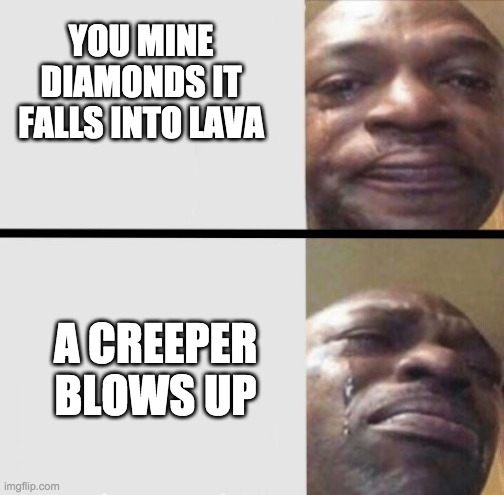 rip | YOU MINE DIAMONDS IT FALLS INTO LAVA; A CREEPER BLOWS UP | image tagged in crying black dude weed | made w/ Imgflip meme maker