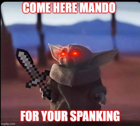 Baby Yoda spatula | COME HERE MANDO; FOR YOUR SPANKING | image tagged in baby yoda spatula | made w/ Imgflip meme maker