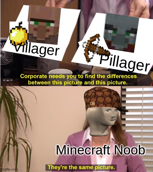 u r such a NOOB | Villager; Pillager; Minecraft Noob | image tagged in memes,they're the same picture,minecraft,minecraft villagers | made w/ Imgflip meme maker