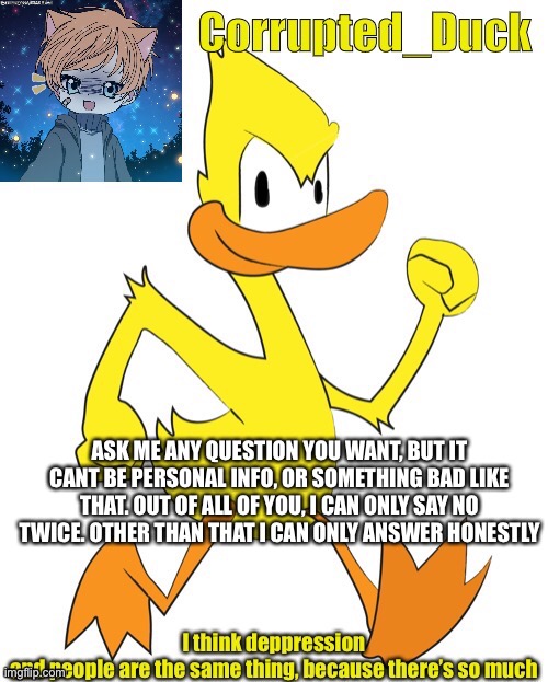 This always ends up bad XDDD | ASK ME ANY QUESTION YOU WANT, BUT IT CANT BE PERSONAL INFO, OR SOMETHING BAD LIKE THAT. OUT OF ALL OF YOU, I CAN ONLY SAY NO TWICE. OTHER THAN THAT I CAN ONLY ANSWER HONESTLY | made w/ Imgflip meme maker