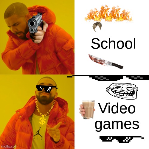 Drake Hotline Bling | School; Video games | image tagged in memes,drake hotline bling | made w/ Imgflip meme maker