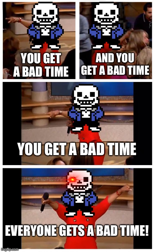 Everyone gets a BAD TIME! | AND YOU GET A BAD TIME; YOU GET A BAD TIME; YOU GET A BAD TIME; EVERYONE GETS A BAD TIME! | image tagged in memes,oprah you get a car everybody gets a car | made w/ Imgflip meme maker