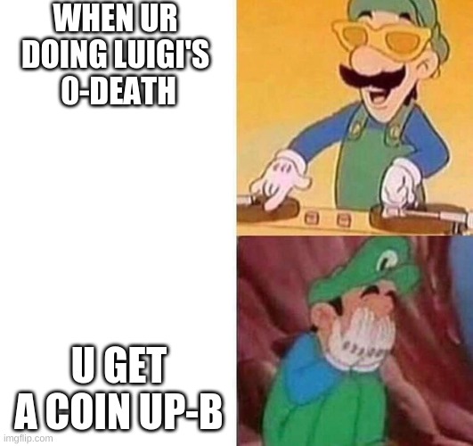 Weegee 0-Death Be Like | WHEN UR 
DOING LUIGI'S 
0-DEATH; U GET A COIN UP-B | image tagged in luigi dj crying meme | made w/ Imgflip meme maker
