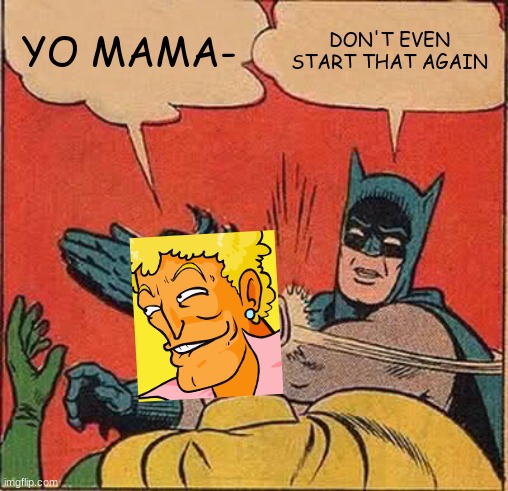 I miss 2017, it was kind of fun | YO MAMA-; DON'T EVEN START THAT AGAIN | image tagged in memes,batman slapping robin | made w/ Imgflip meme maker