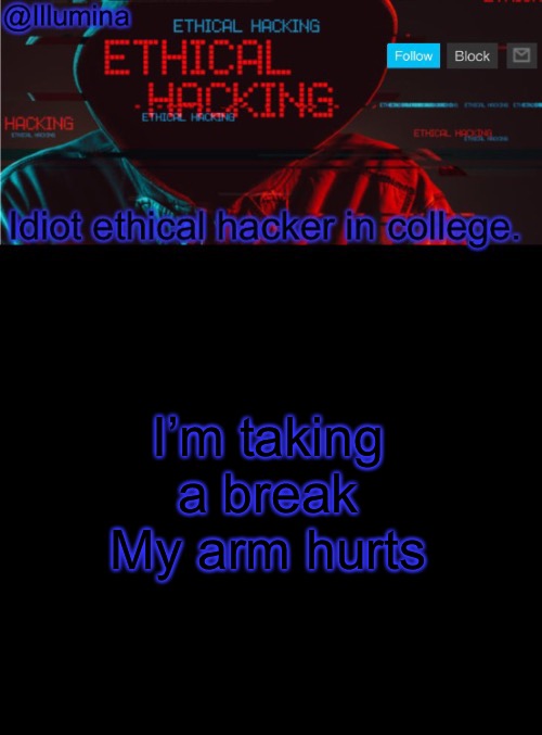 Illumina ethical hacking temp (extended) | I’m taking a break
My arm hurts | image tagged in illumina ethical hacking temp extended | made w/ Imgflip meme maker