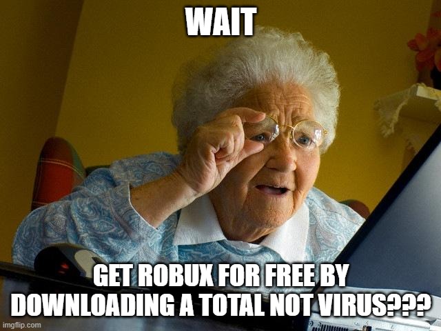 OH MY GOODNESS | WAIT; GET ROBUX FOR FREE BY DOWNLOADING A TOTAL NOT VIRUS??? | image tagged in memes,grandma finds the internet,robux,roblox,funny | made w/ Imgflip meme maker