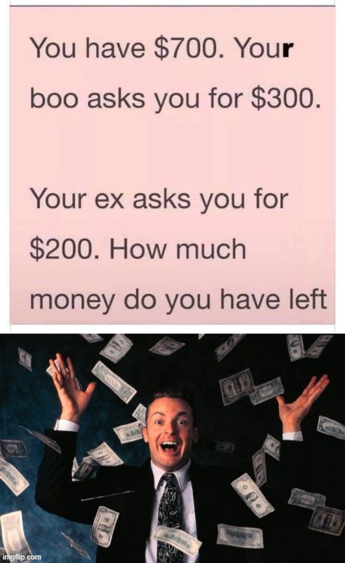 Weird, I still have $700 | image tagged in memes,money man,question | made w/ Imgflip meme maker