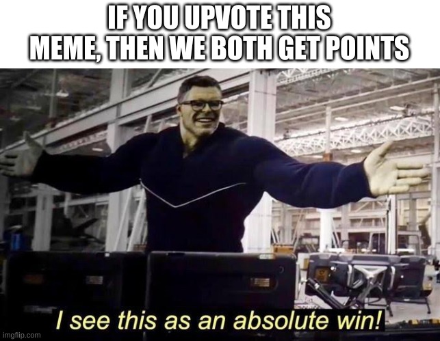 I see this as an absolute win! | IF YOU UPVOTE THIS MEME, THEN WE BOTH GET POINTS | image tagged in marvel,memes,funny,upvote | made w/ Imgflip meme maker
