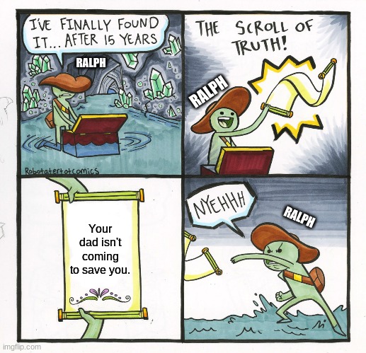 Lotf meme | RALPH; RALPH; Your dad isn't coming to save you. RALPH | image tagged in memes,the scroll of truth | made w/ Imgflip meme maker