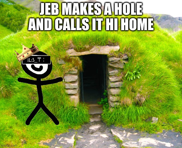 (CANNON) | JEB MAKES A HOLE AND CALLS IT HI HOME | made w/ Imgflip meme maker