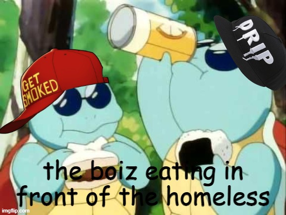 it be like that | the boiz eating in front of the homeless | image tagged in funny | made w/ Imgflip meme maker