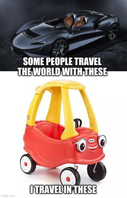 Travel the World | SOME PEOPLE TRAVEL THE WORLD WITH THESE; I TRAVEL IN THESE | image tagged in cars | made w/ Imgflip meme maker