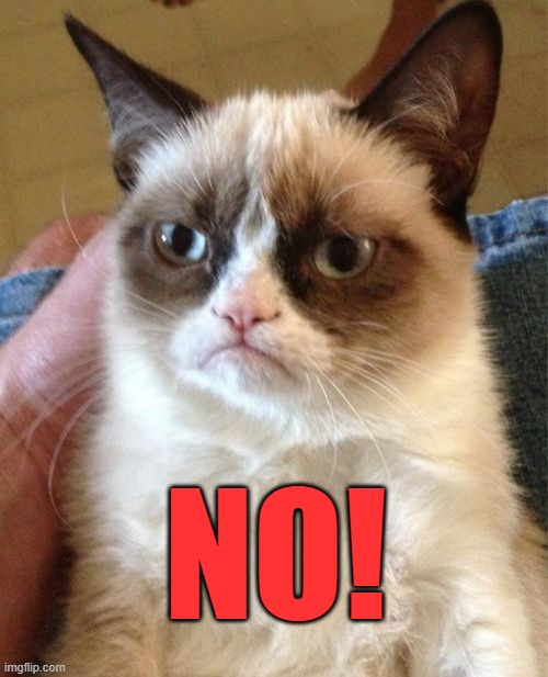 ◄► Reaction: NO! | NO! | image tagged in memes,grumpy cat,no,comment,reaction | made w/ Imgflip meme maker