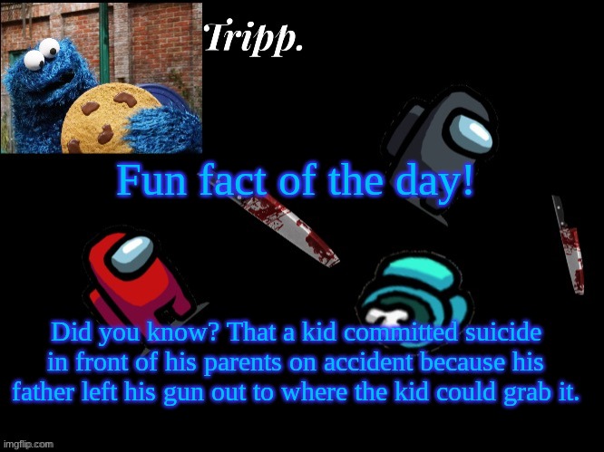 I- It's true.... | Fun fact of the day! Did you know? That a kid committed suicide in front of his parents on accident because his father left his gun out to where the kid could grab it. | image tagged in floating in dead space tripp | made w/ Imgflip meme maker