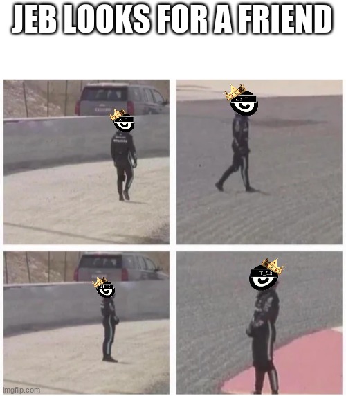 Bottas looking around | JEB LOOKS FOR A FRIEND | image tagged in bottas looking around | made w/ Imgflip meme maker