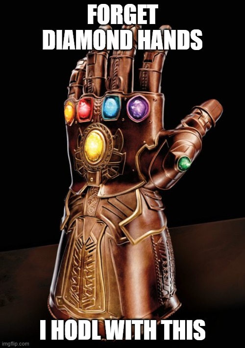 Infinity Hodler | FORGET DIAMOND HANDS; I HODL WITH THIS | image tagged in infinity gauntlet,hodl,diamond hands,bitcoin,cryptocurrency,crypto | made w/ Imgflip meme maker
