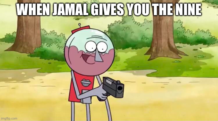 When Jamal gives you the nine | WHEN JAMAL GIVES YOU THE NINE | image tagged in haha | made w/ Imgflip meme maker