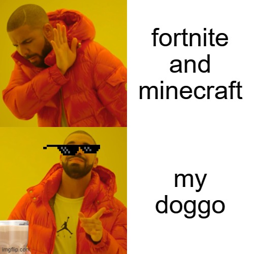 Drake Hotline Bling Meme | fortnite and minecraft my doggo | image tagged in memes,drake hotline bling | made w/ Imgflip meme maker