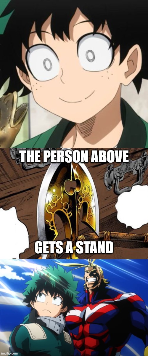 Stand Name: All Star | THE PERSON ABOVE; GETS A STAND | image tagged in triggered deku,the person above,stand | made w/ Imgflip meme maker