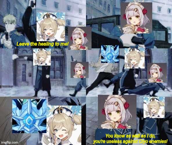 useless against cryo enemies | Leave the healing to me! You know as well as I do, you're useless against Cryo enemies! | image tagged in genshin impact | made w/ Imgflip meme maker
