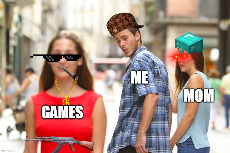 Distracted Boyfriend Meme | ME; MOM; GAMES | image tagged in memes,distracted boyfriend | made w/ Imgflip meme maker