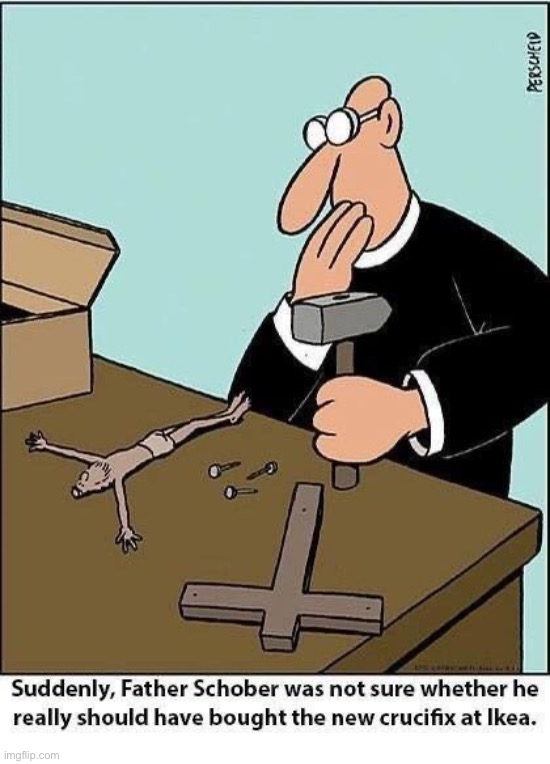 Having Second Thoughts ... | image tagged in ikea,dark humor,christianity,rick75230,diy,second thoughts | made w/ Imgflip meme maker
