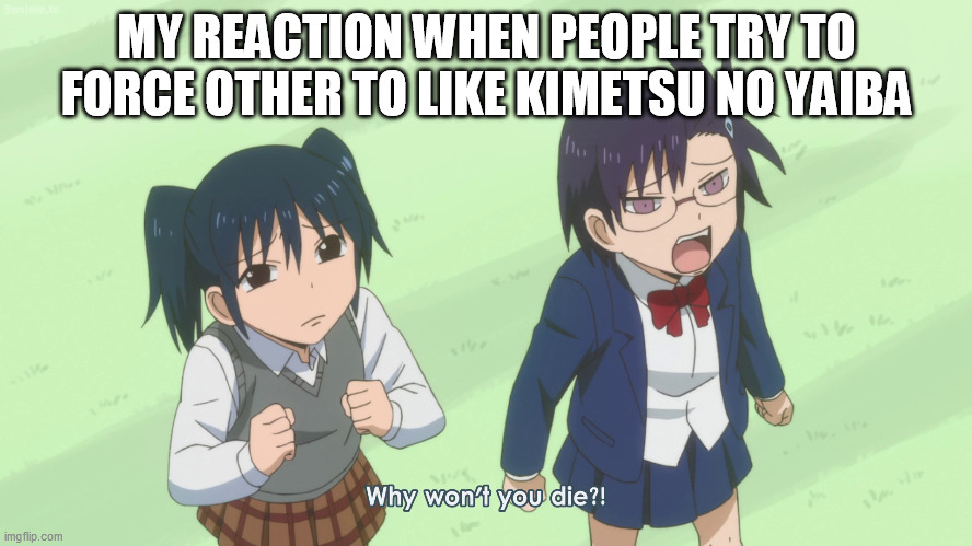 JK are abnormal | MY REACTION WHEN PEOPLE TRY TO FORCE OTHER TO LIKE KIMETSU NO YAIBA | image tagged in jk are abnormal | made w/ Imgflip meme maker