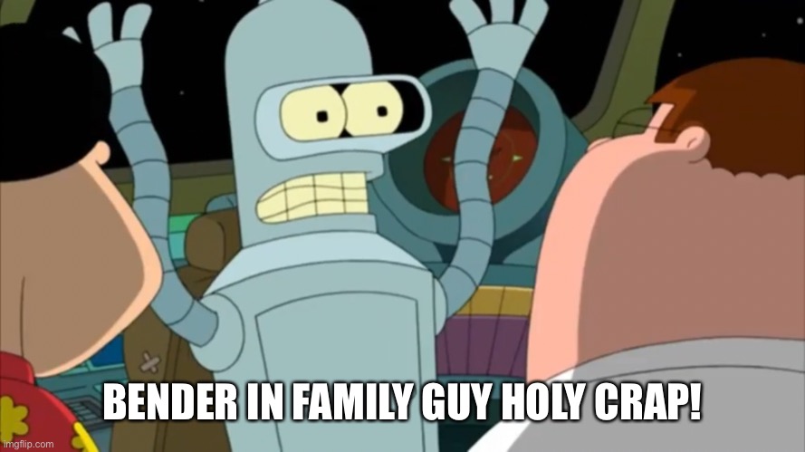 BENDER IN FAMILY GUY HOLY CRAP! | made w/ Imgflip meme maker