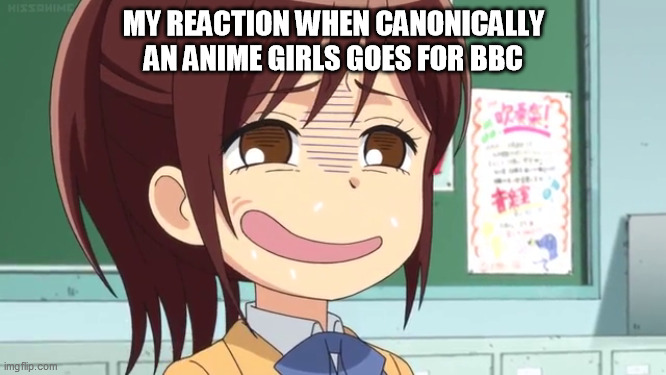 sasha | MY REACTION WHEN CANONICALLY AN ANIME GIRLS GOES FOR BBC | image tagged in sasha | made w/ Imgflip meme maker